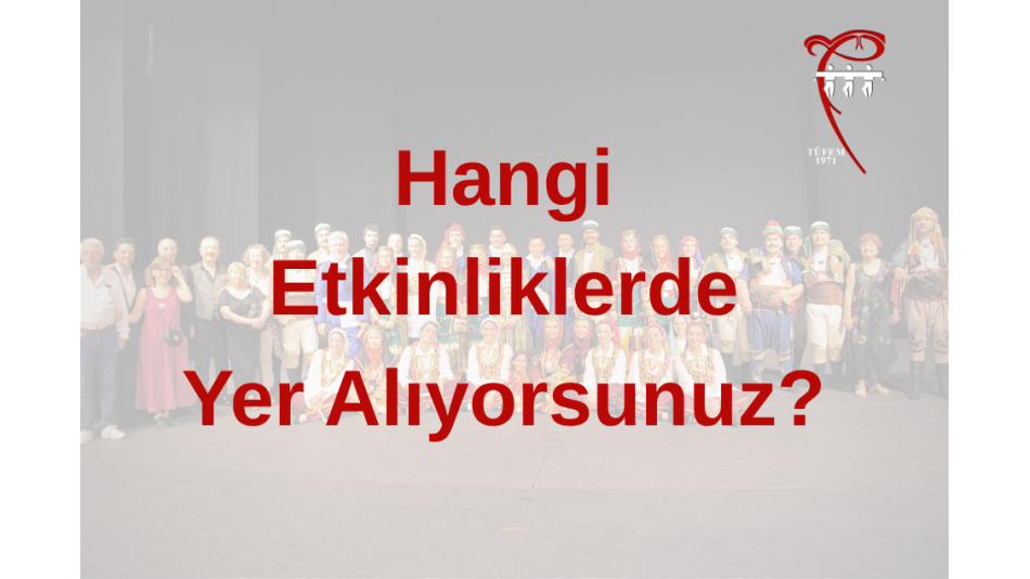 Hangi etkinliklerde yer alıyorsunuz? 